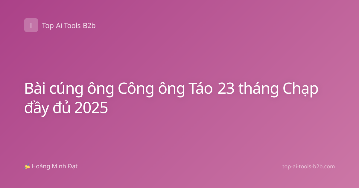 Bài cúng ông Công ông Táo 23 tháng Chạp đầy đủ 2025