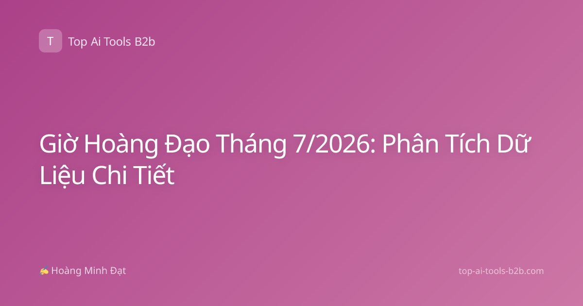 Giờ Hoàng Đạo Tháng 7/2026: Phân Tích Dữ Liệu Chi Tiết