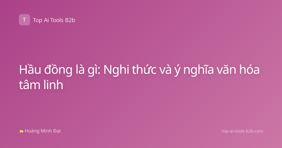 Hầu đồng là gì: Nghi thức và ý nghĩa văn hóa tâm linh