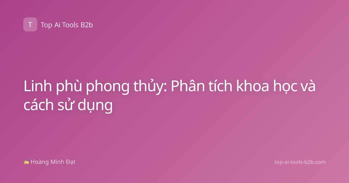 Linh phù phong thủy: Phân tích khoa học và cách sử dụng