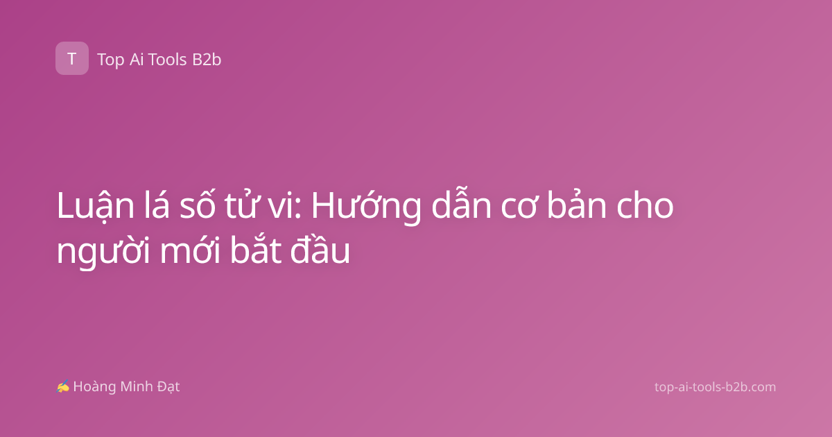 Luận lá số tử vi: Hướng dẫn cơ bản cho người mới bắt đầu