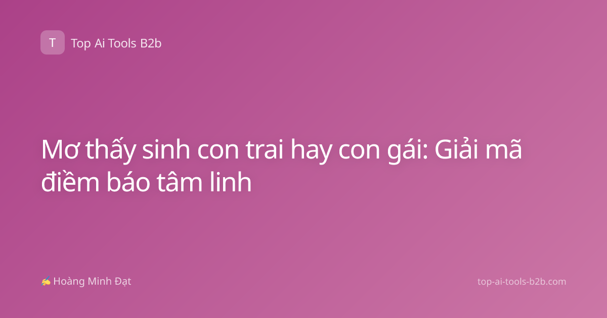 Mơ thấy sinh con trai hay con gái: Giải mã điềm báo tâm linh