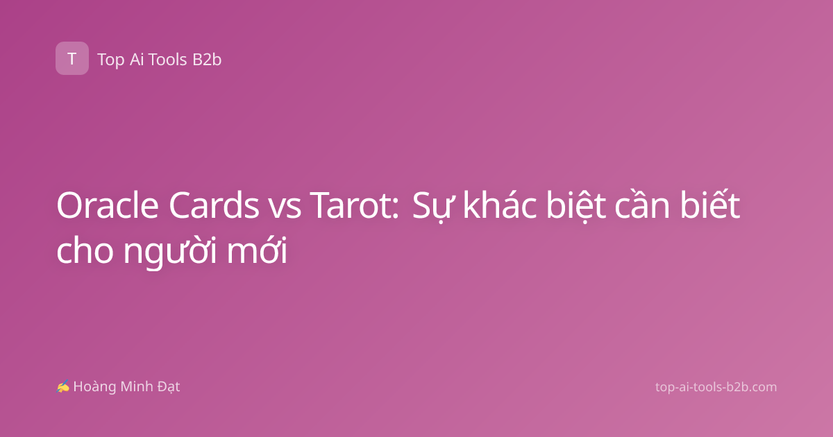 Oracle Cards vs Tarot: Sự khác biệt cần biết cho người mới