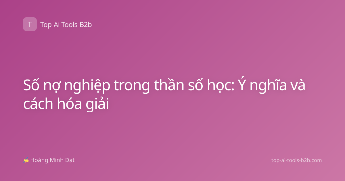 Số nợ nghiệp trong thần số học: Ý nghĩa và cách hóa giải