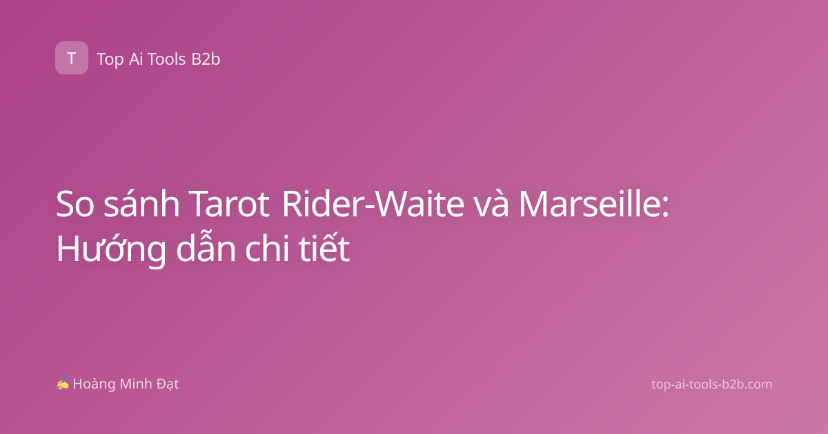 So sánh Tarot Rider-Waite và Marseille: Hướng dẫn chi tiết