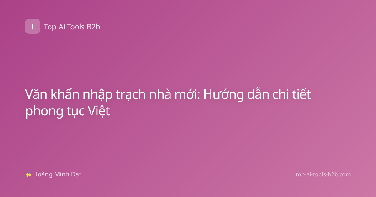 Văn khấn nhập trạch nhà mới: Hướng dẫn chi tiết phong tục Việt