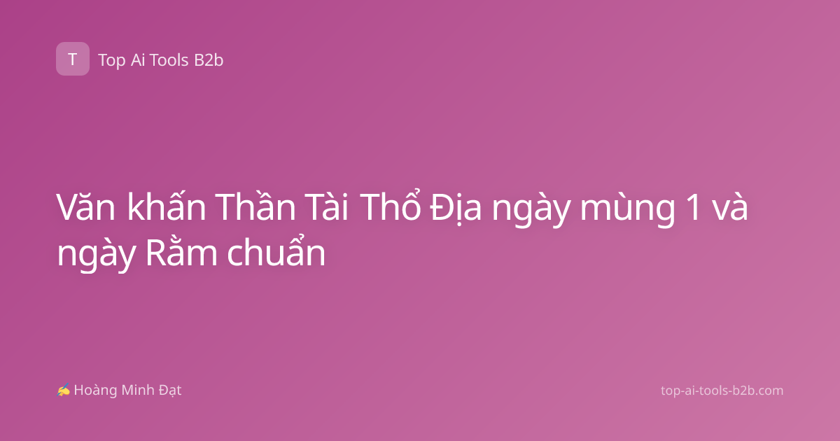 Văn khấn Thần Tài Thổ Địa ngày mùng 1 và ngày Rằm chuẩn